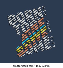 Vector illustration in the form of the message: born to be awesome. The New York City. Typography, t-shirt graphics, print, poster, banner, slogan, flyer, postcard