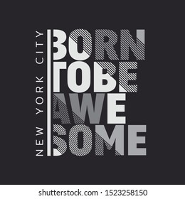 Vector illustration in the form of the message: born to be awesome. The New York City. Typography, t-shirt graphics, print, poster, banner, slogan, flyer, postcard