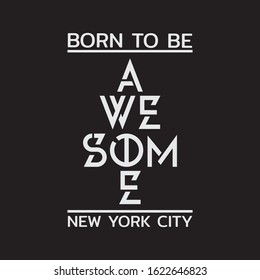 Vector illustration in the form of the message: born to be awesome. The New York City. Typography, t-shirt graphics, print, poster, banner, slogan, flyer, postcard