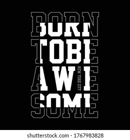 Vector illustration in the form of the message born to be awesome. The New York City. Typography, t-shirt graphics, print, poster, banner, slogan, flyer, postcard
