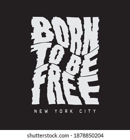 Vector illustration in the form of the message: born to be free. The New York City.  Typography, t-shirt graphics, print, poster, banner, slogan, flyer, postcard