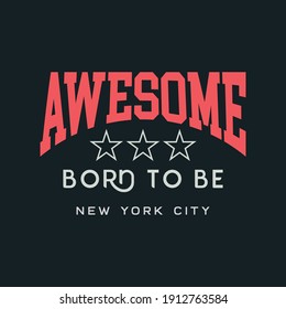 Vector illustration in the form of the message: born to be awesome. The New York City. Typography, t-shirt graphics, print, poster, banner, slogan, flyer, postcard