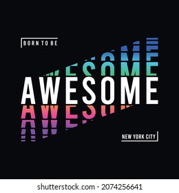 Vector illustration in the form of the message born to be awesome. The New York City. Grunge background. Typography, t-shirt graphics, print, poster, banner, slogan, flyer, postcard