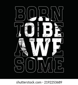 Vector Illustration in the form of the message: Born To Be Awesome. New York City. It can be used for t shirt, Notebook cover design, cards, print, poster, slogan, flyer, print, and merchandise.