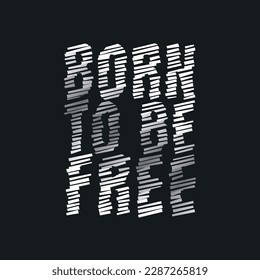 Vector illustration in the form of the message: born to be free. Typography, t-shirt graphics, print, poster, banner, slogan, flyer, postcard