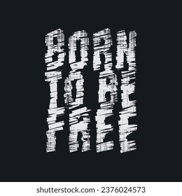 Vector illustration in the form of the message: born to be free. Typography, t-shirt graphics, print, poster, banner, slogan, flyer, postcard