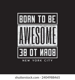 Vector illustration in the form of the message: born to be awesome. The New York City. Typography, t-shirt graphics, print, poster, banner, slogan, flyer, postcard