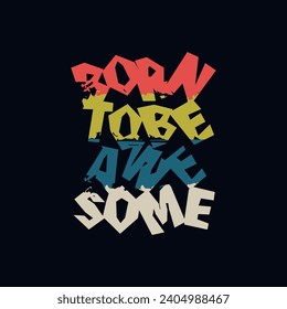 Vector illustration in the form of the message: born to be awesome. Typography, t-shirt graphics, print, poster, banner, slogan, flyer, postcard