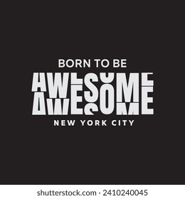 Vector illustration in the form of the message: born to be awesome. The New York City. Typography, t-shirt graphics, print, poster, banner, slogan, flyer, postcard