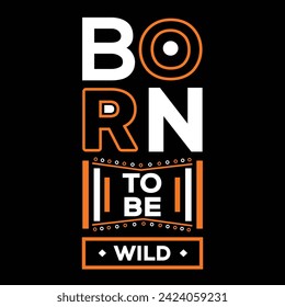 Vector illustration in the form of the message: Born to Be Wild modern typography inspirational black t shirt suitable for print design.