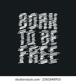 Vector illustration in the form of the message: born to be free. Typography, t-shirt graphics, print, poster, banner, slogan, flyer, postcard