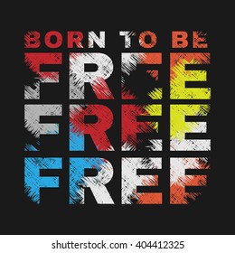 Vector illustration in the form of the message: born to be free. Grunge design. T-shirt graphics, poster, banner, print, flyer, postcard