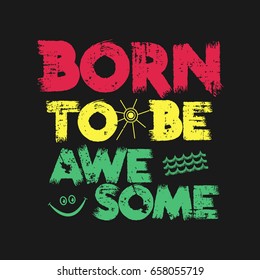 Vector illustration in the form of the message: born to be awesome. Grunge background.   Typography, t-shirt graphics, print, poster, banner, slogan, flyer, postcard