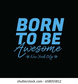 Vector illustration in the form of the message: born to be awesome. The New York City. Typography, t-shirt graphics, print, poster, banner, slogan, flyer, postcard