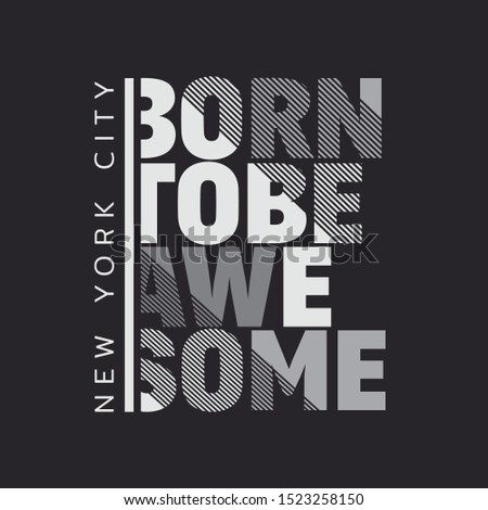 Vector illustration in the form of the message: born to be awesome. The New York City. Typography, t-shirt graphics, print, poster, banner, slogan, flyer, postcard
