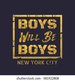 Vector illustration in the form of the message: boys will be boys. The New York City.  Grunge background. Typography, t-shirt graphics, slogan poster, banner, flyer, postcard