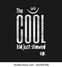 Vector illustration in the form of the message: the cool kid just showed up. Typography, t-shirt graphics, print, poster, banner, slogan, flyer, postcard