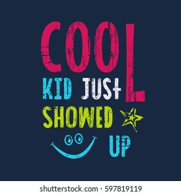 Vector illustration in the form of the message: cool kid just showed up. Grunge background. Typography, t-shirt graphics, print, poster, banner, slogan, flyer, postcard