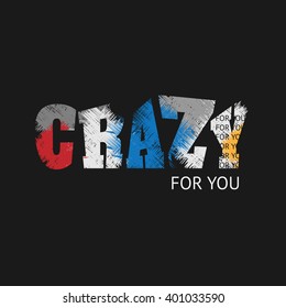 Vector illustration in the form of the message: crazy for you. Grunge design.  Typography, print, t-shirt graphics, poster, banner, flyer, postcard