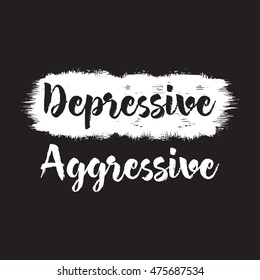 Vector illustration in the form of the message: Depressive Aggressive. Grunge background. Typography, t-shirt graphics, print, poster, banner, flyer, postcard