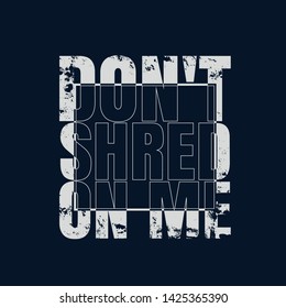 Vector illustration in the form of the message: do not shred on me. Typography, t-shirt graphics, slogan, print, poster, banner, slogan, flyer, postcard