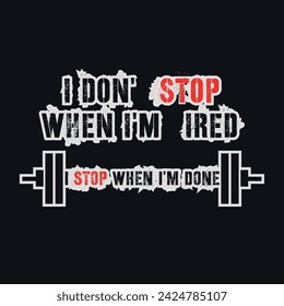 Vector illustration in the form of the message: I do not stop when I am tired I stop when I am done.   Vintage design. Typography, t-shirt graphics, print, poster, banner, slogan, flyer, postcard