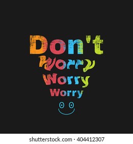 Vector illustration in the form of the message: do not worry. Grunge design. T-shirt graphics, poster, banner, print, flyer, postcard