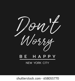 Vector illustration in the form of the message: do not worry, be happy. The New York City. Typography, t-shirt graphics, print, poster, banner, slogan, flyer, postcard