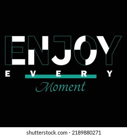 Vector Illustration in the form of the message: Enjoy Every Moment. Slogan for t shirt design. Vector illustration. Suitable for typography, t shirt graphic, poster, notebook cover design and postcard