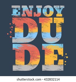 Vector illustration in the form of the message: Enjoy dude. Typography, t-shirt graphics, poster, print, banner, stamp, postcard