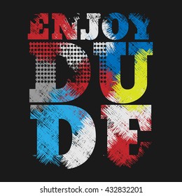 Vector illustration in the form of the message: Enjoy dude. Typography, t-shirt graphics, poster, print, banner, stamp, postcard