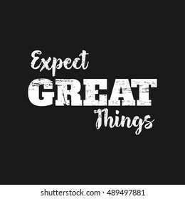 Vector illustration in the form of the message: expect great things. Grunge background. Typography, t-shirt graphics, print, poster, banner, flyer, postcard