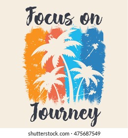 Vector illustration in the form of the message: focus on journey. Grunge background. Typography, t-shirt graphics, print, poster, banner, flyer, postcard