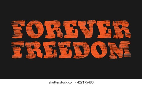 Vector illustration in the form of the message: forever freedom. Grunge background. Typography, print, t-shirt graphics, poster, banner, flyer, postcard