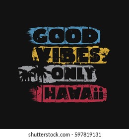 Vector illustration in the form of the message: good vibes only. The Hawaii. Grunge background. Typography, t-shirt graphics, print, poster, banner, slogan, flyer, postcard