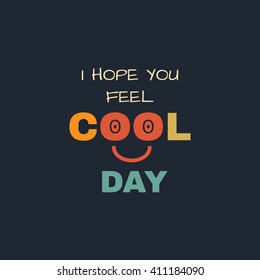 Vector illustration in the form of the message: I hope you feel. Cool day. Typography, print, t-shirt graphics, poster, banner, flyer, postcard