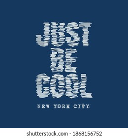 Vector illustration in the form of the message: just be cool. The New York City. Typography, t-shirt graphics, slogan, print, poster, slogan, banner, flyer, postcard