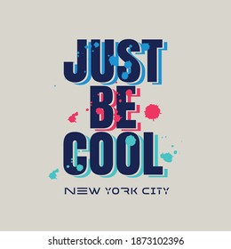 Vector illustration in the form of the message: just be cool. The New York City. Typography, t-shirt graphics, slogan, print, poster, slogan, banner, flyer, postcard