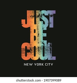 Vector illustration in the form of the message: just be cool. The New York City. Typography, t-shirt graphics, slogan, print, poster, slogan, banner, flyer, postcard