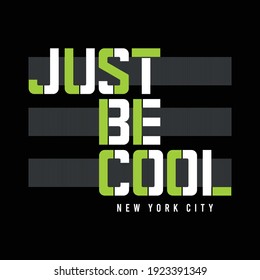 Vector illustration in the form of the message: just be cool. The New York City. Abstract design. Typography, t-shirt graphics, slogan, print, poster, slogan, banner, flyer, postcard