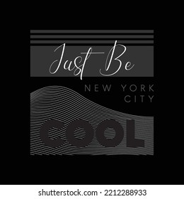 Vector illustration in the form of the message: just be cool. The New York City. Typography, t-shirt graphics, slogan, print, poster, slogan, banner, flyer, postcard