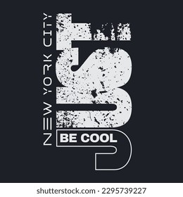 Vector illustration in the form of the message: just be cool. The New York City. Vintage design. Grunge background. Typography, t-shirt graphics, slogan, print, poster, slogan, banner, flyer, postcard