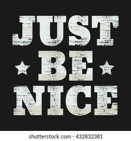 Vector illustration in the form of the message: just be nice. Grunge background. Typography, print, t-shirt graphics, poster, banner, flyer, postcard
