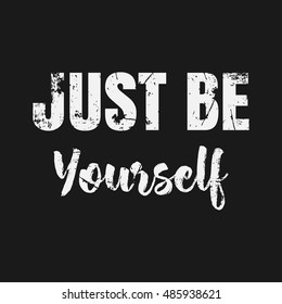 Vector illustration in the form of the message: just be yourself. Grunge background. Typography, t-shirt graphics, print, poster, banner, flyer, postcard