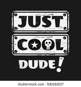 Vector illustration in the form of the message: just cool dude. Grunge background.  Typography, t-shirt graphics, print, poster, banner, flyer, postcard