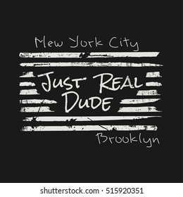 Vector illustration in the form of the message: just real dude. New York City, Brooklyn. Grunge background.  Typography, t-shirt graphics, print, poster, banner, flyer, postcard