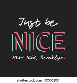 Vector illustration in the form of the message: just be nice. The New York City, Brooklyn   Typography, t-shirt graphics, slogan poster, banner, flyer, postcard