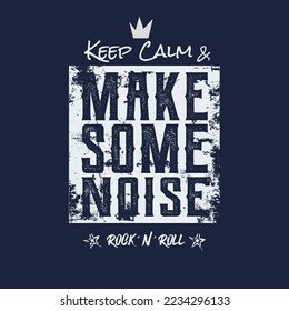 Vector illustration in the form of the message: keep calm and make some noise. Vintage design. Grunge background. Typography, t-shirt graphics, slogan, print, poster, banner, flyer, postcard