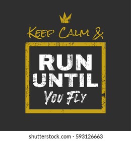Vector illustration in the form of the message: keep calm and run until you fly.  Grunge background. Typography, t-shirt graphics, print, poster, banner, slogan, flyer, postcard