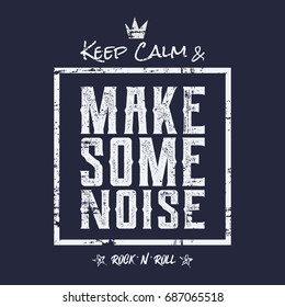 Vector illustration in the form of the message: keep calm and make some noise. Vintage design. Grunge background. Typography, t-shirt graphics, slogan, print, poster, banner, flyer, postcard